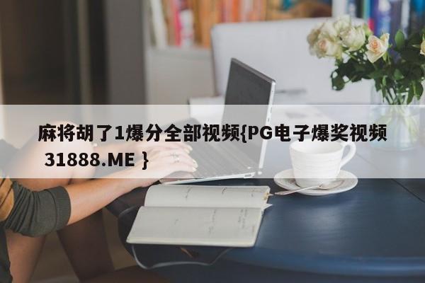 麻将胡了1爆分全部视频{PG电子爆奖视频 31888.ME }