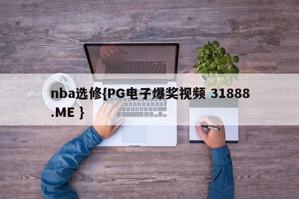 nba选修{PG电子爆奖视频 31888.ME }