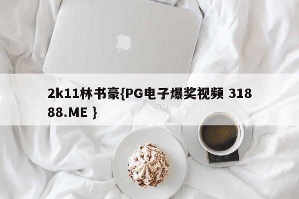 2k11林书豪{PG电子爆奖视频 31888.ME }