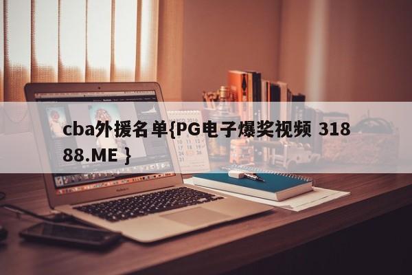 cba外援名单{PG电子爆奖视频 31888.ME }