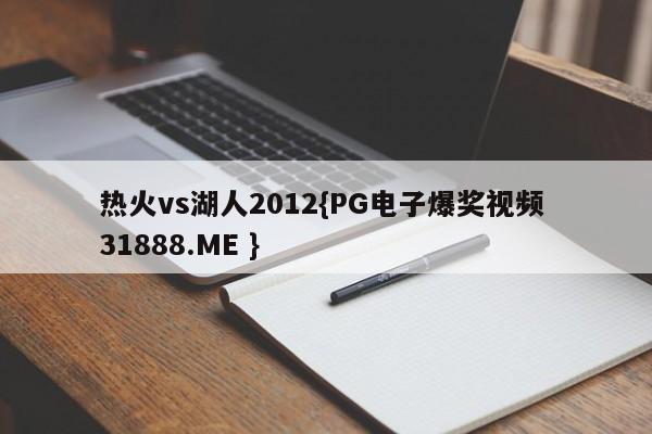 热火vs湖人2012{PG电子爆奖视频 31888.ME }