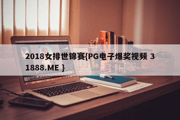 2018女排世锦赛{PG电子爆奖视频 31888.ME }