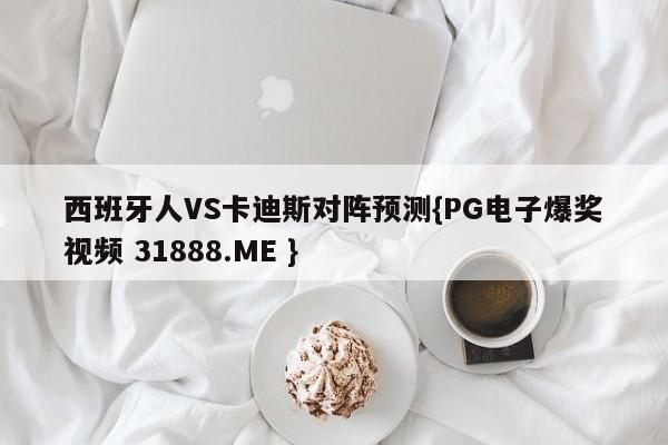 西班牙人VS卡迪斯对阵预测{PG电子爆奖视频 31888.ME }