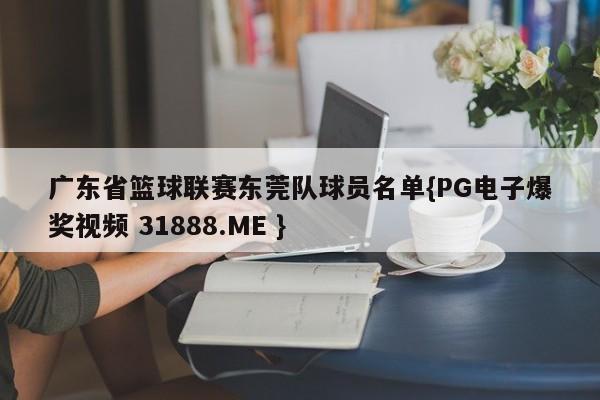 广东省篮球联赛东莞队球员名单{PG电子爆奖视频 31888.ME }