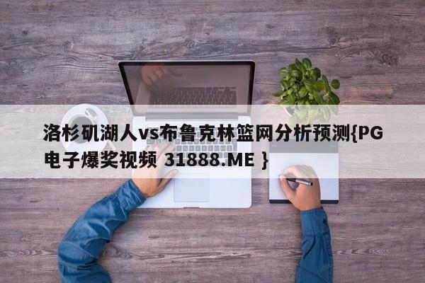 洛杉矶湖人vs布鲁克林篮网分析预测{PG电子爆奖视频 31888.ME }