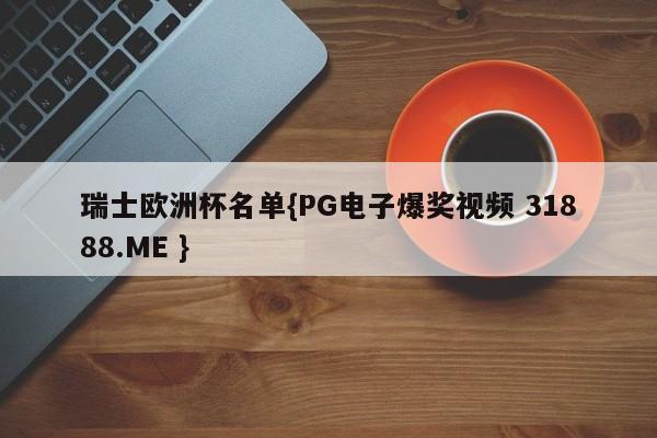 瑞士欧洲杯名单{PG电子爆奖视频 31888.ME }