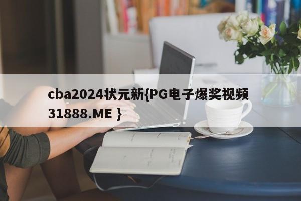 cba2024状元新{PG电子爆奖视频 31888.ME }