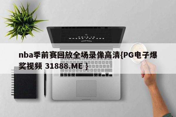 nba季前赛回放全场录像高清{PG电子爆奖视频 31888.ME }
