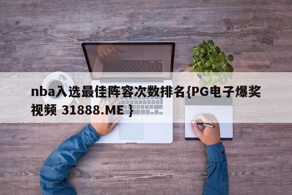 nba入选最佳阵容次数排名{PG电子爆奖视频 31888.ME }