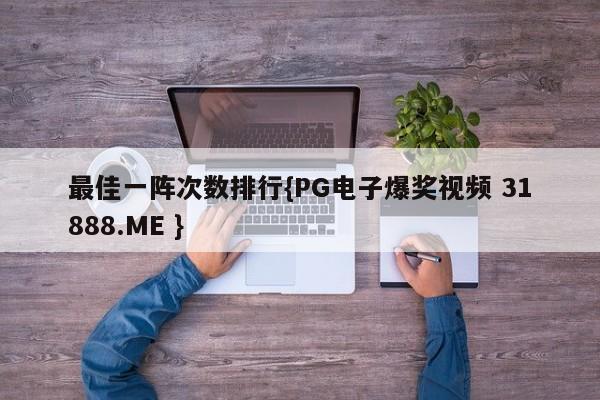 最佳一阵次数排行{PG电子爆奖视频 31888.ME }
