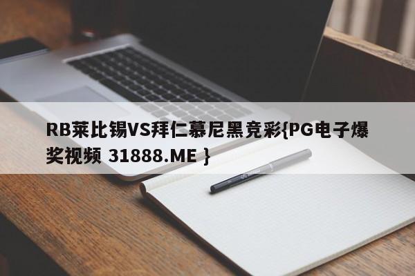 RB莱比锡VS拜仁慕尼黑竞彩{PG电子爆奖视频 31888.ME }