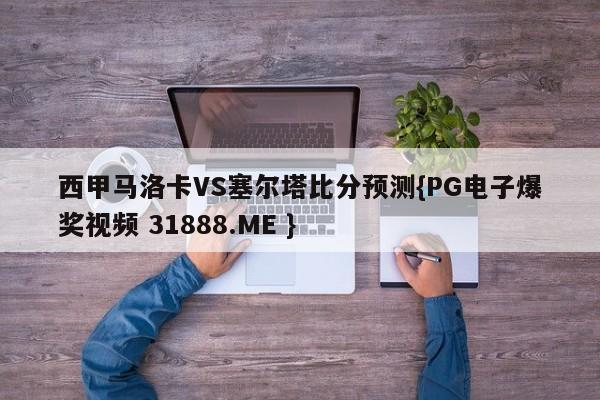西甲马洛卡VS塞尔塔比分预测{PG电子爆奖视频 31888.ME }