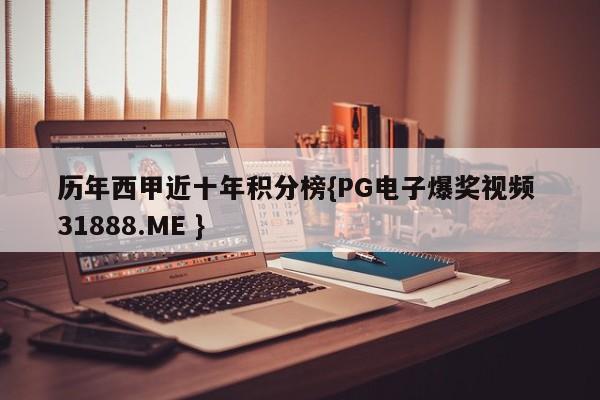 历年西甲近十年积分榜{PG电子爆奖视频 31888.ME }
