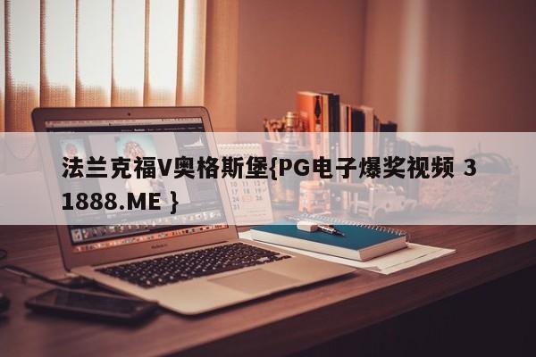 法兰克福V奥格斯堡{PG电子爆奖视频 31888.ME }