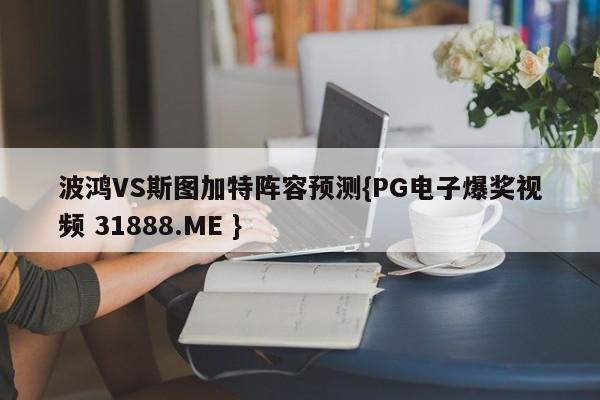波鸿VS斯图加特阵容预测{PG电子爆奖视频 31888.ME }