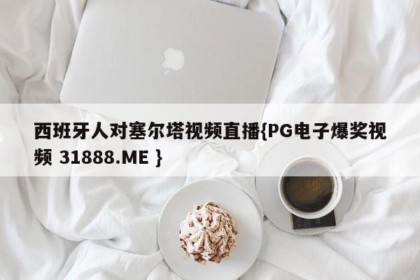 西班牙人对塞尔塔视频直播{PG电子爆奖视频 31888.ME }