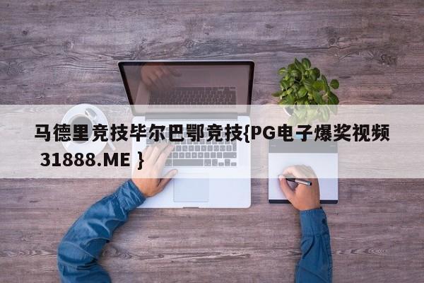 马德里竞技毕尔巴鄂竞技{PG电子爆奖视频 31888.ME }