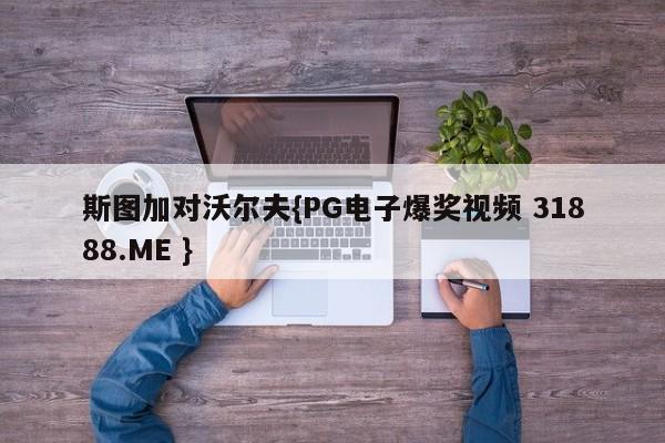 斯图加对沃尔夫{PG电子爆奖视频 31888.ME }