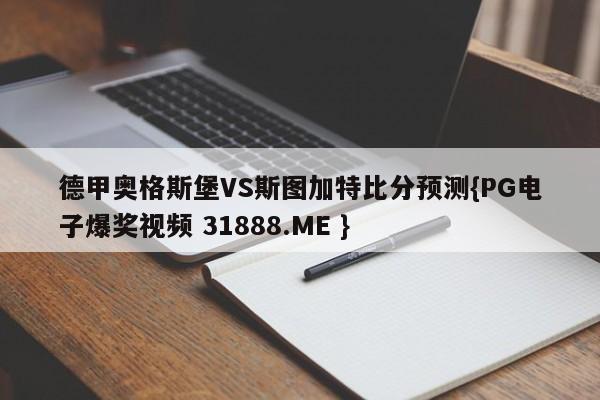德甲奥格斯堡VS斯图加特比分预测{PG电子爆奖视频 31888.ME }