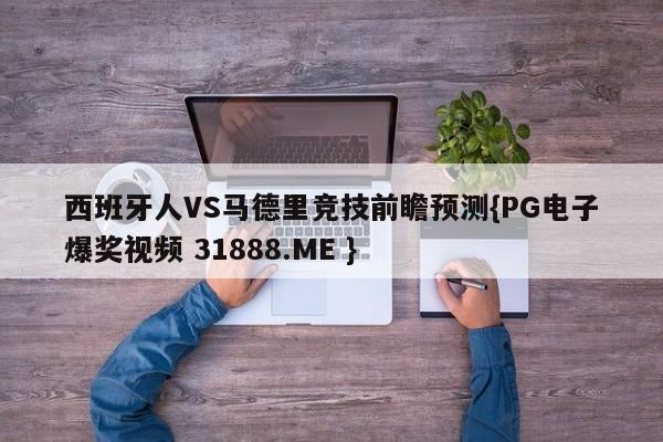 西班牙人VS马德里竞技前瞻预测{PG电子爆奖视频 31888.ME }