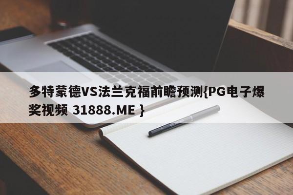 多特蒙德VS法兰克福前瞻预测{PG电子爆奖视频 31888.ME }