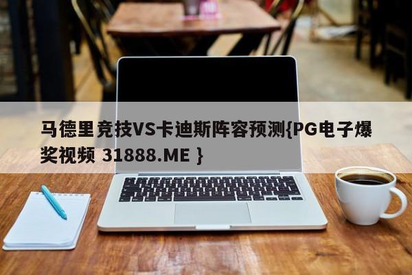 马德里竞技VS卡迪斯阵容预测{PG电子爆奖视频 31888.ME }