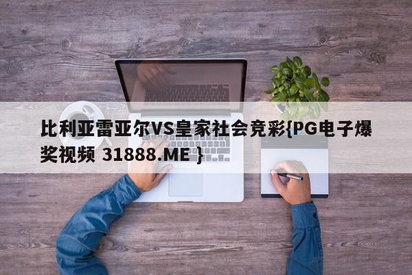 比利亚雷亚尔VS皇家社会竞彩{PG电子爆奖视频 31888.ME }