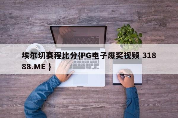 埃尔切赛程比分{PG电子爆奖视频 31888.ME }
