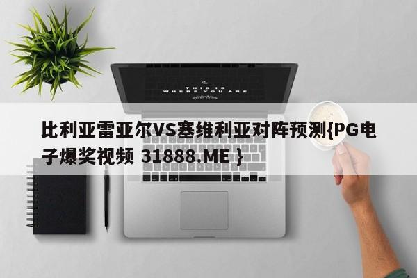 比利亚雷亚尔VS塞维利亚对阵预测{PG电子爆奖视频 31888.ME }