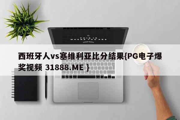 西班牙人vs塞维利亚比分结果{PG电子爆奖视频 31888.ME }