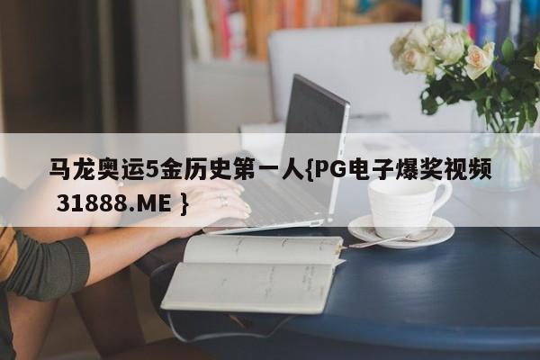 马龙奥运5金历史第一人{PG电子爆奖视频 31888.ME }