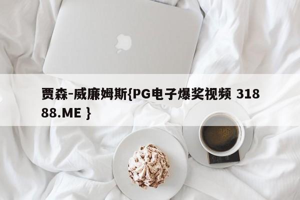 贾森-威廉姆斯{PG电子爆奖视频 31888.ME }