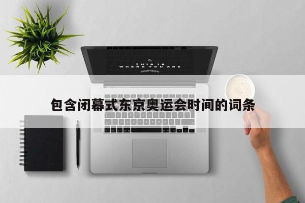 包含闭幕式东京奥运会时间的词条