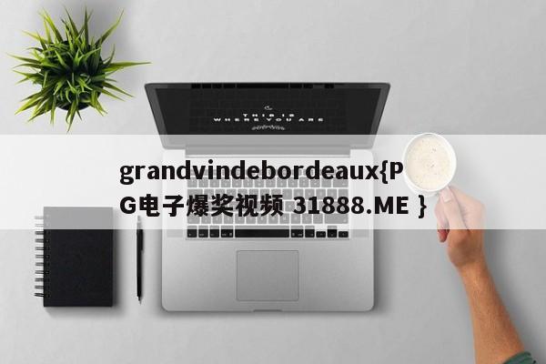 grandvindebordeaux{PG电子爆奖视频 31888.ME }