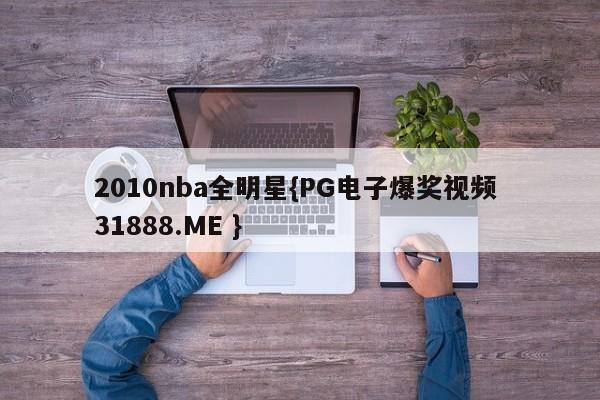 2010nba全明星{PG电子爆奖视频 31888.ME }