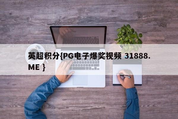英超积分{PG电子爆奖视频 31888.ME }