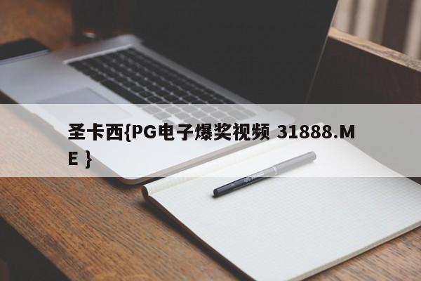 圣卡西{PG电子爆奖视频 31888.ME }