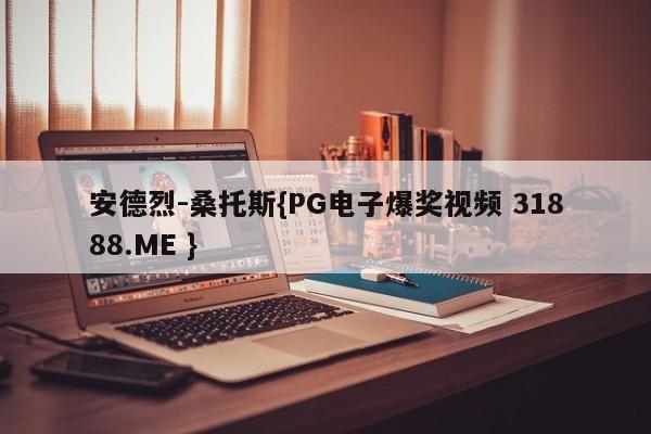 安德烈-桑托斯{PG电子爆奖视频 31888.ME }