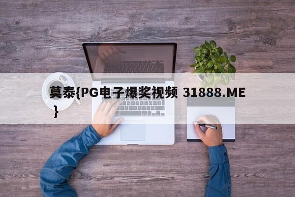 莫泰{PG电子爆奖视频 31888.ME }