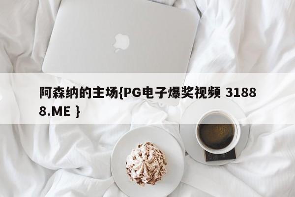 阿森纳的主场{PG电子爆奖视频 31888.ME }