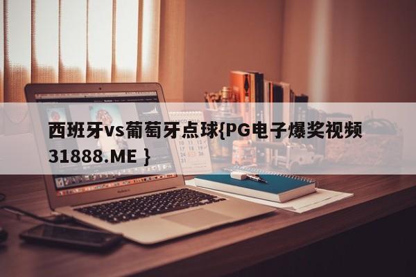 西班牙vs葡萄牙点球{PG电子爆奖视频 31888.ME }