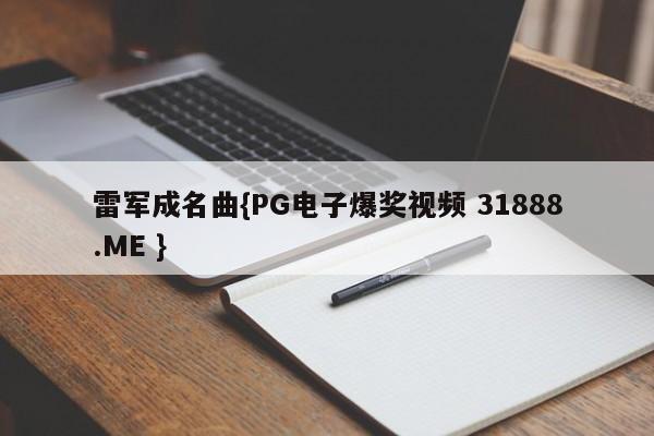 雷军成名曲{PG电子爆奖视频 31888.ME }