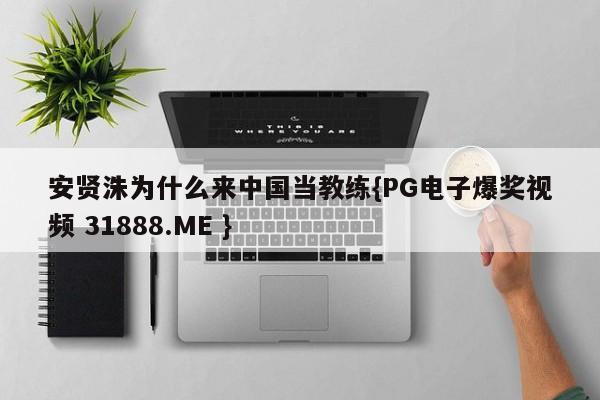 安贤洙为什么来中国当教练{PG电子爆奖视频 31888.ME }