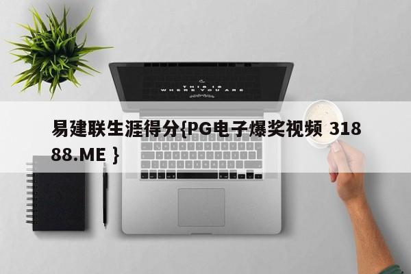 易建联生涯得分{PG电子爆奖视频 31888.ME }