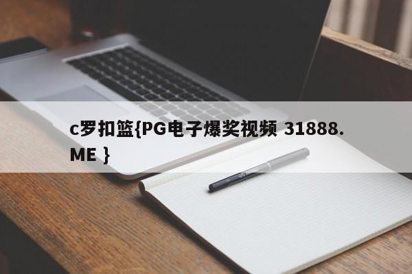 c罗扣篮{PG电子爆奖视频 31888.ME }